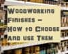 Woodworking Finishes – How to Choose And Use Them